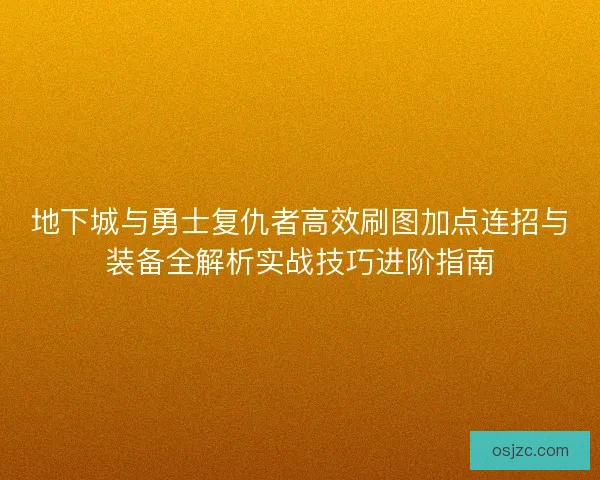 地下城与勇士复仇者高效刷图加点连招与装备全解析实战技巧进阶指南